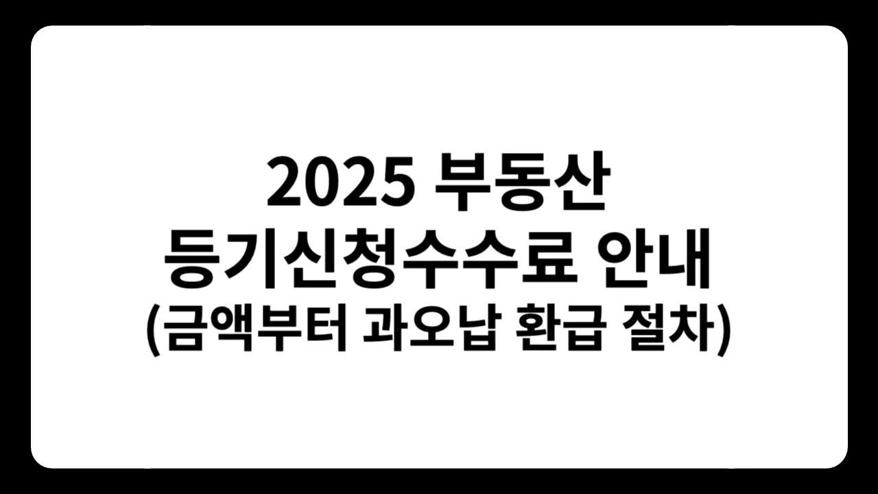 2025년 부동산 등기신청수수료, 과오납 환급 절차 안내
